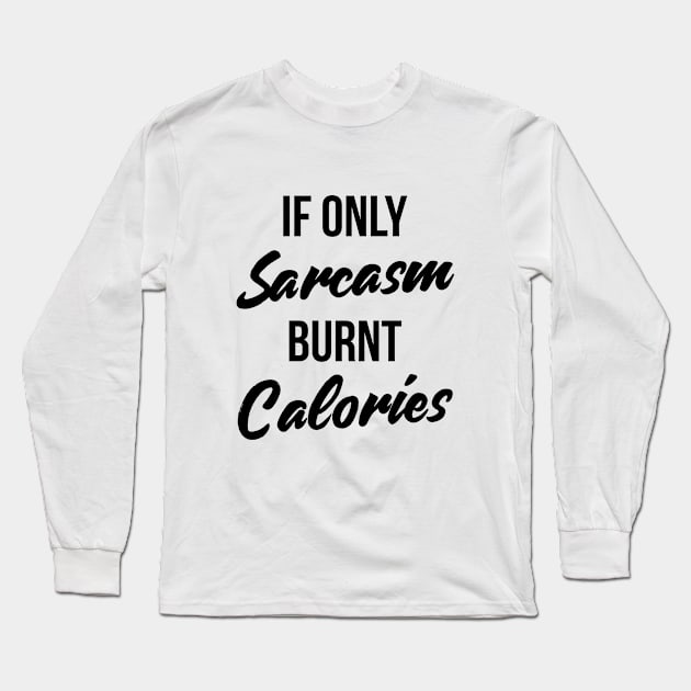 If Only Sarcasm Burned Calories T-Shirt Funny Workout Quote Long Sleeve T-Shirt by RedYolk